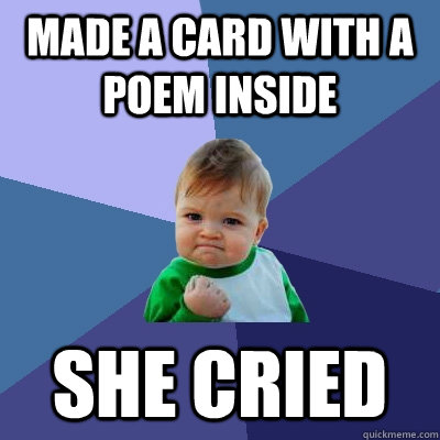 Made a card with a poem inside she cried  Success Kid