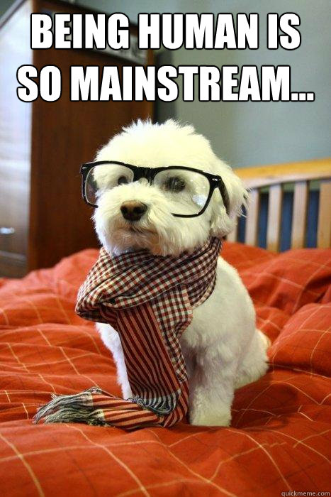 being human is so mainstream...   Hipster Dog