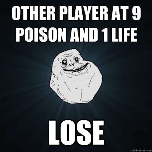 other player at 9 poison and 1 life lose  Forever Alone