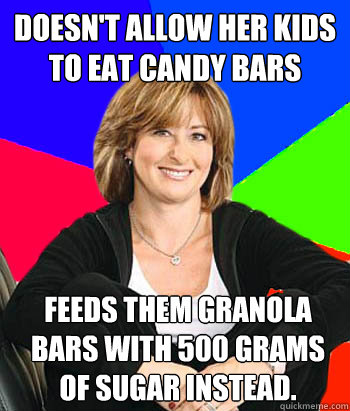 doesn't allow her kids to eat candy bars feeds them granola bars with 500 grams of sugar instead.  Sheltering Suburban Mom