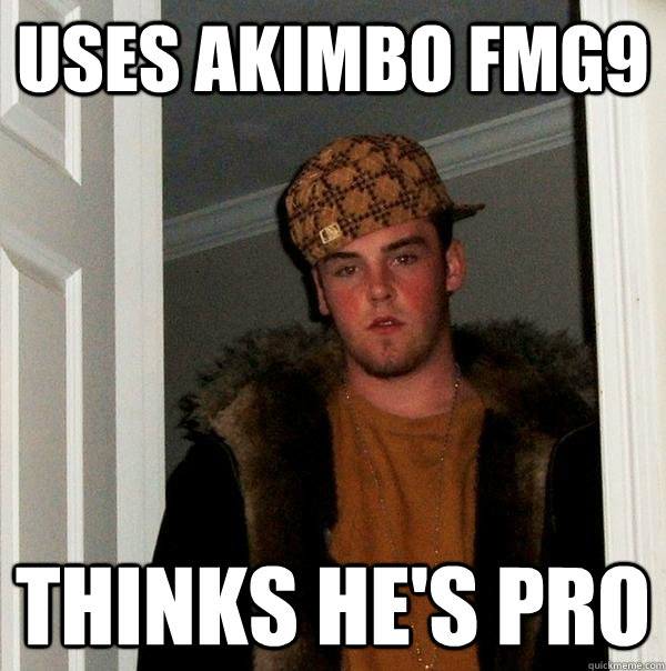 USES AKIMBO FMG9 Thinks he's pro - USES AKIMBO FMG9 Thinks he's pro  Scumbag Steve