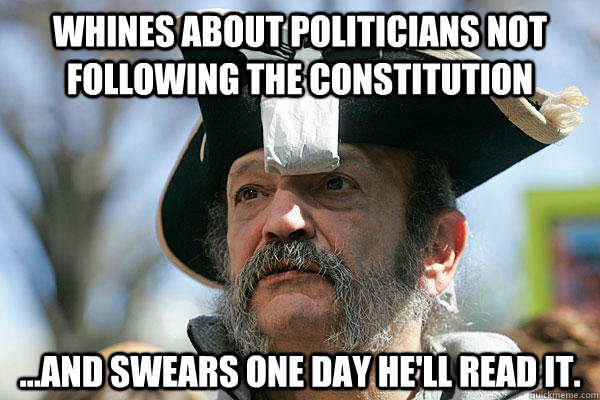 Whines about politicians not following the constitution ...and swears one day he'll read it.  Tea Party Ted