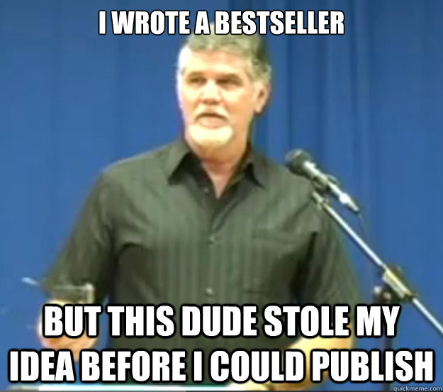 I wrote a bestseller but this dude stole my idea before I could publish  