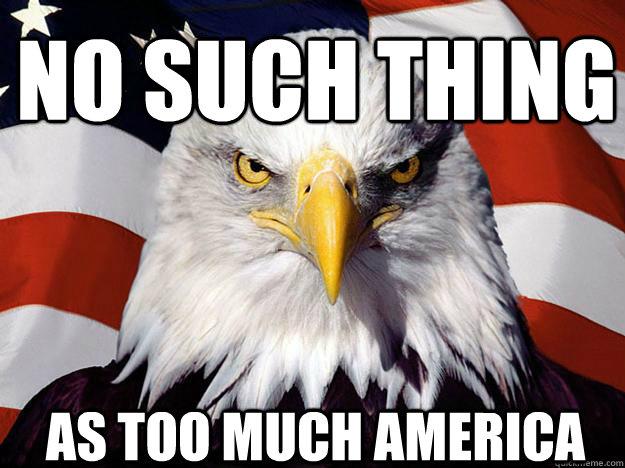 No such thing  As too much America  Patriotic Eagle