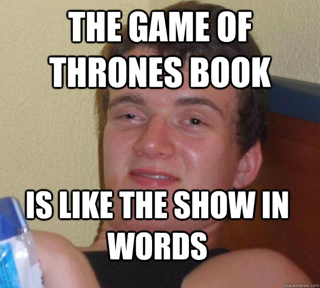 The Game Of Thrones book Is like the show in words  10 Guy