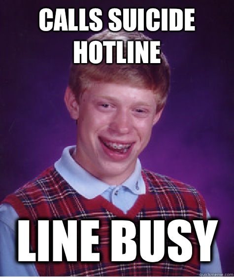 Calls suicide hotline   Line busy  Bad Luck Brian