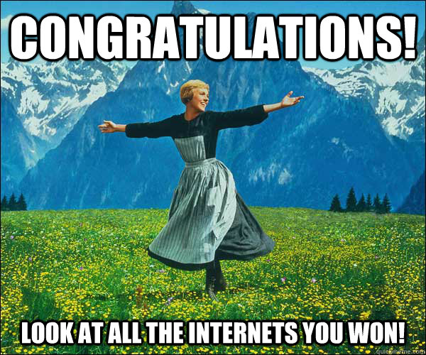 congratulations! Look at all the internets you won! - congratulations! Look at all the internets you won!  Sound of Music