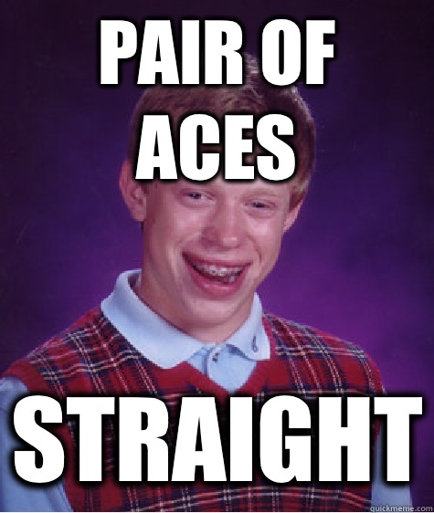 Pair of aces Straight  Bad Luck Brian