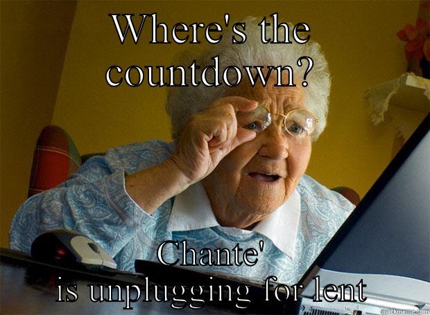 Where's the countdown? - WHERE'S THE COUNTDOWN? CHANTE' IS UNPLUGGING FOR LENT Grandma finds the Internet