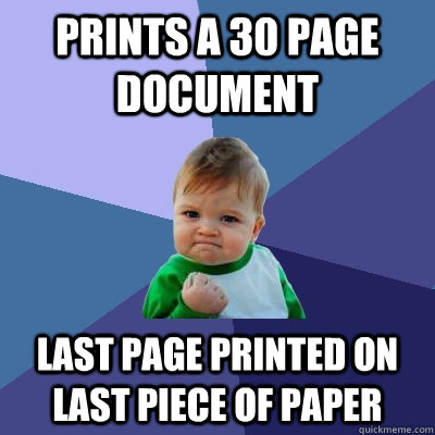 Prints a 30 page document Last page printed on last piece of paper  Success Kid