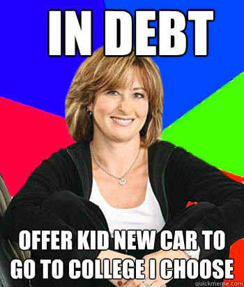 In debt Offer kid new car to go to college i choose - In debt Offer kid new car to go to college i choose  Sheltering Suburban Mom