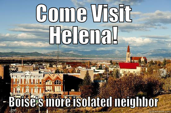 COME VISIT HELENA! BOISE'S MORE ISOLATED NEIGHBOR  Misc