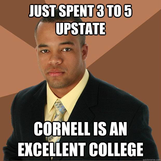 just spent 3 to 5 upstate cornell is an excellent college  Successful Black Man