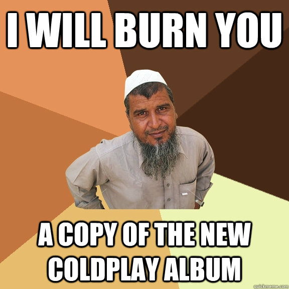 I WILL BURN you A copy of the new Coldplay album - I WILL BURN you A copy of the new Coldplay album  Ordinary Muslim Man