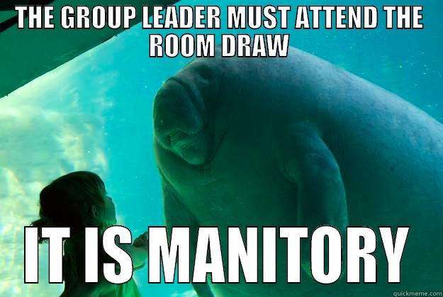 THE GROUP LEADER MUST ATTEND THE ROOM DRAW IT IS MANITORY Overlord Manatee