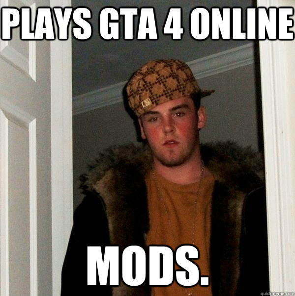 plays gta 4 online mods.  Scumbag Steve