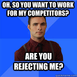 Oh, so you want to work for my competitors? Are you rejecting me? - Oh, so you want to work for my competitors? Are you rejecting me?  Socially Awkward Darcy