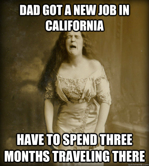 dad got a new job in california have to spend three months traveling there  1890s Problems