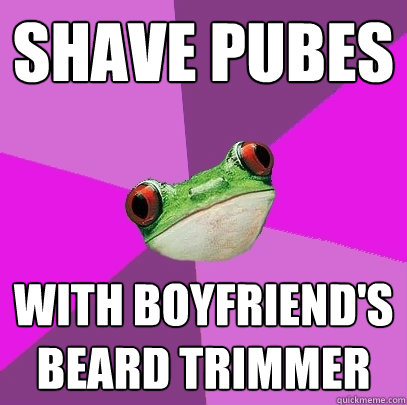 Shave pubes with boyfriend's beard trimmer  Foul Bachelorette Frog