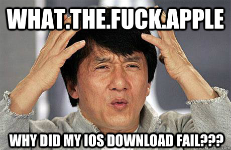 what.the.fuck.apple why did my ios download fail??? - what.the.fuck.apple why did my ios download fail???  EPIC JACKIE CHAN