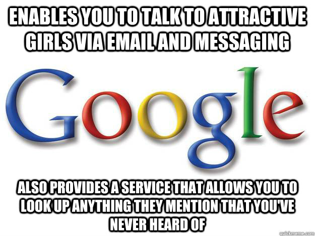 Enables you to talk to attractive girls via email and messaging Also provides a service that allows you to look up anything they mention that you've never heard of - Enables you to talk to attractive girls via email and messaging Also provides a service that allows you to look up anything they mention that you've never heard of  Good Guy Google