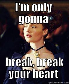 Estella be like - I'M ONLY GONNA  BREAK, BREAK YOUR HEART Misc