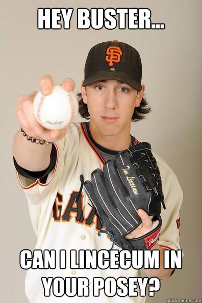 Hey Buster... Can I Lincecum in your Posey? - Hey Buster... Can I Lincecum in your Posey?  Stoned Advice Tim Lincecum