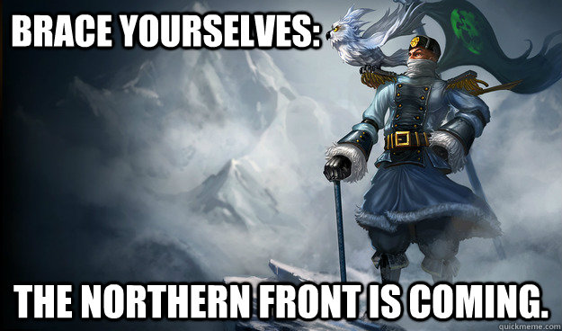 Brace Yourselves: The Northern Front is Coming. - Brace Yourselves: The Northern Front is Coming.  Imminent Swain