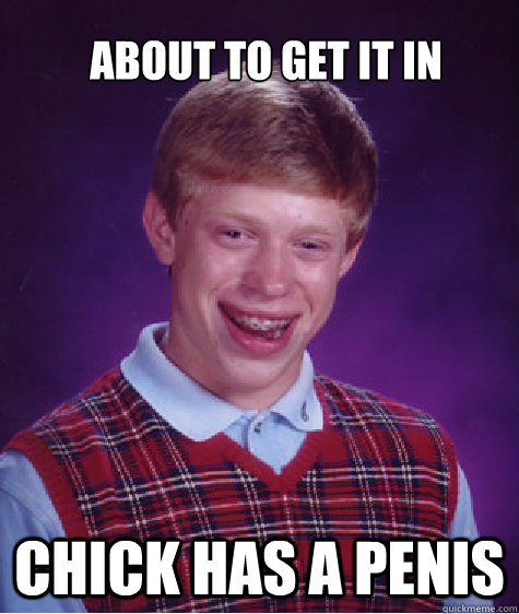 About to get it in Chick has a penis - About to get it in Chick has a penis  Bad Luck Brian Strikes Again