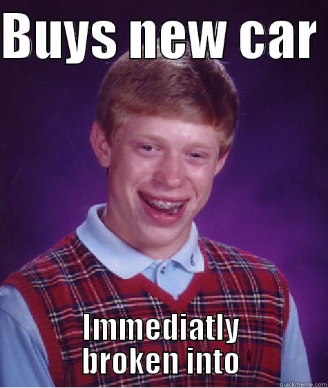 BUYS NEW CAR  IMMEDIATLY BROKEN INTO Bad Luck Brian