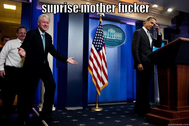                 SUPRISE MOTHER FUCKER                Inappropriate Timing Bill Clinton