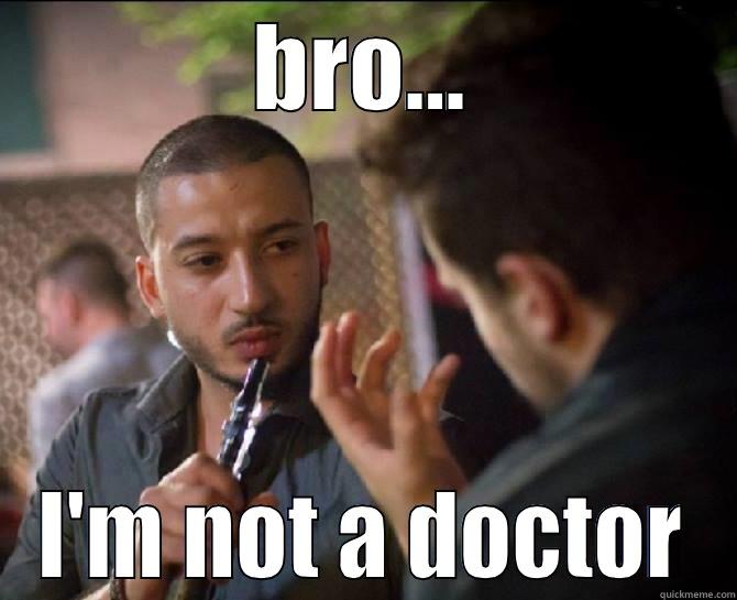 BRO... I'M NOT A DOCTOR Misc