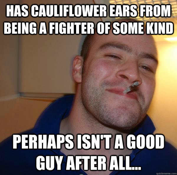 Has cauliflower ears from being a fighter of some kind Perhaps isn't a good guy after all... - Has cauliflower ears from being a fighter of some kind Perhaps isn't a good guy after all...  Misc