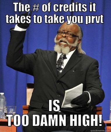 THE # OF CREDITS IT TAKES TO TAKE YOU PRVT IS TOO DAMN HIGH! The Rent Is Too Damn High