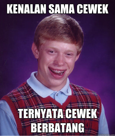 kenalan sama cewek ternyata cewek berbatang  Bad Luck Brian