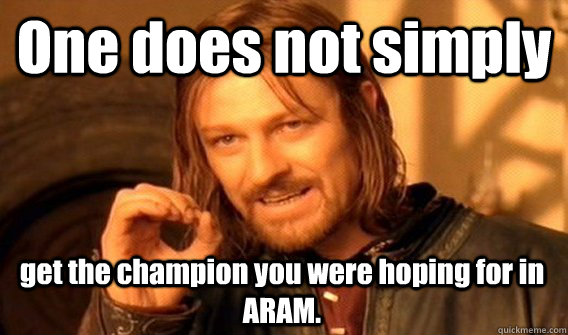 One does not simply get the champion you were hoping for in ARAM.  One Does Not Simply