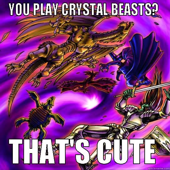 YOU PLAY CRYSTAL BEASTS? THAT'S CUTE Misc