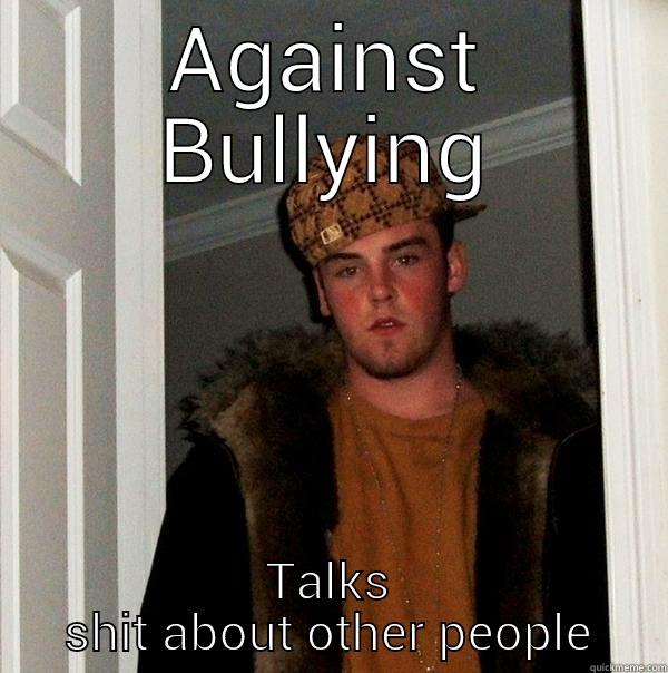 AGAINST BULLYING TALKS SHIT ABOUT OTHER PEOPLE Scumbag Steve