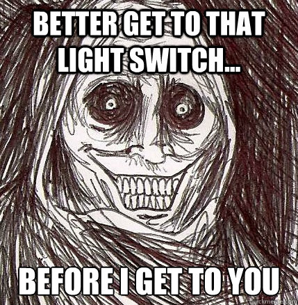 Better get to that Light Switch... Before I get to you - Better get to that Light Switch... Before I get to you  Horrifying Houseguest