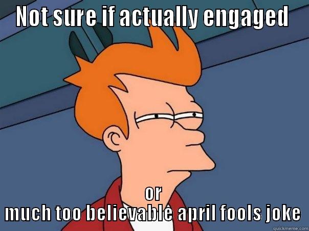 NOT SURE IF ACTUALLY ENGAGED OR MUCH TOO BELIEVABLE APRIL FOOLS JOKE Futurama Fry