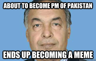 About to become PM of Pakistan Ends up becoming a meme - About to become PM of Pakistan Ends up becoming a meme  Badluck MakhDOOM