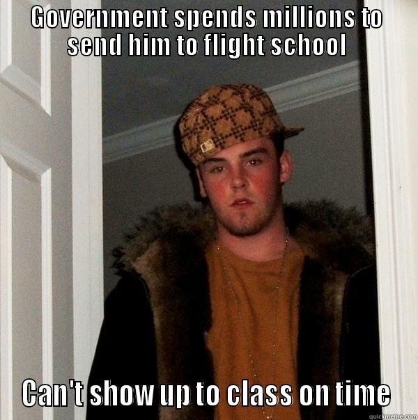 GOVERNMENT SPENDS MILLIONS TO SEND HIM TO FLIGHT SCHOOL CAN'T SHOW UP TO CLASS ON TIME Scumbag Steve