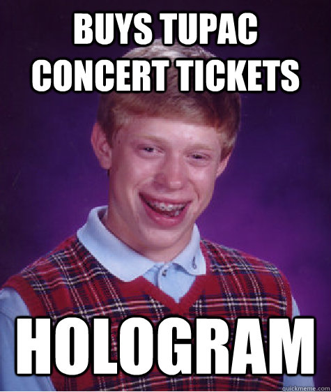 buys tupac concert tickets hologram  Bad Luck Brian