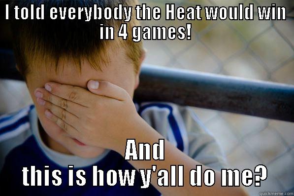 I TOLD EVERYBODY THE HEAT WOULD WIN IN 4 GAMES! AND THIS IS HOW Y'ALL DO ME? Confession kid