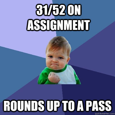 31/52 on assignment rounds up to a pass  Success Kid