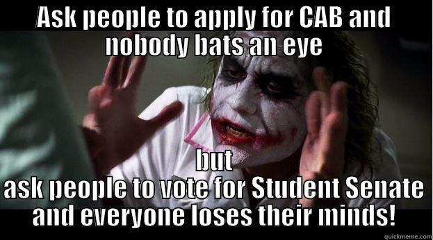 Student Senate - ASK PEOPLE TO APPLY FOR CAB AND NOBODY BATS AN EYE BUT ASK PEOPLE TO VOTE FOR STUDENT SENATE AND EVERYONE LOSES THEIR MINDS! Joker Mind Loss