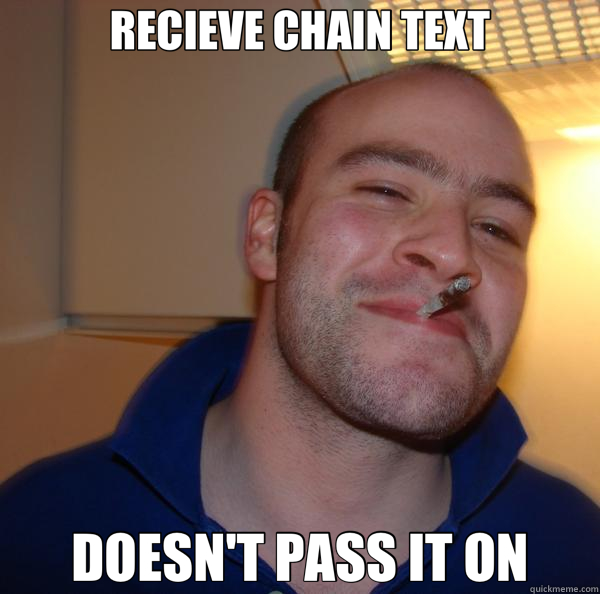 RECIEVE CHAIN TEXT DOESN'T PASS IT ON  Good Guy Greg 