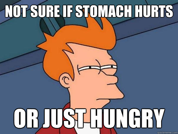 not sure if stomach hurts or just hungry  Futurama Fry