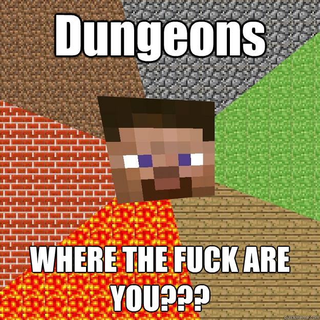 Dungeons WHERE THE FUCK ARE YOU???  Minecraft