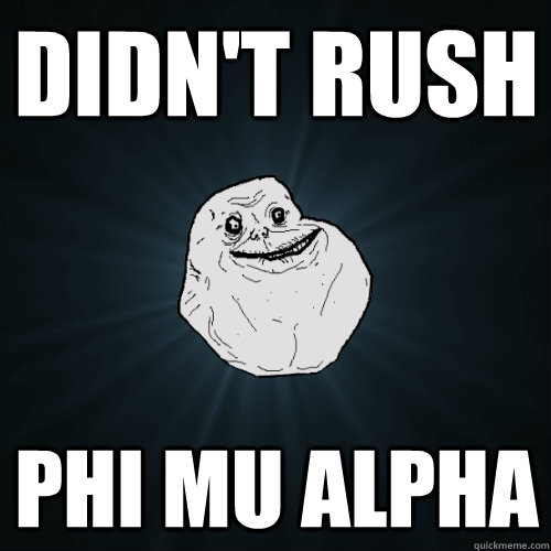 Didn't Rush Phi mu alpha - Didn't Rush Phi mu alpha  Forever Alone